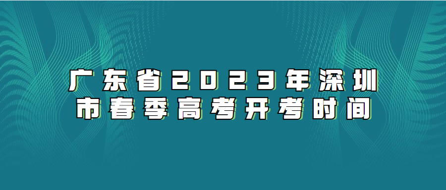 广东省2023年深圳市春季高考开考时间