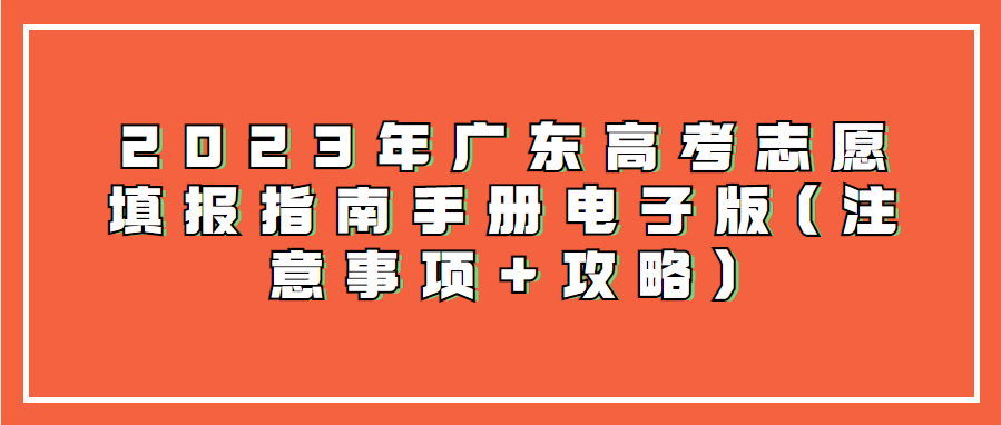 2023年广东高考志愿填报指南手册电子版(注意事项+攻略)