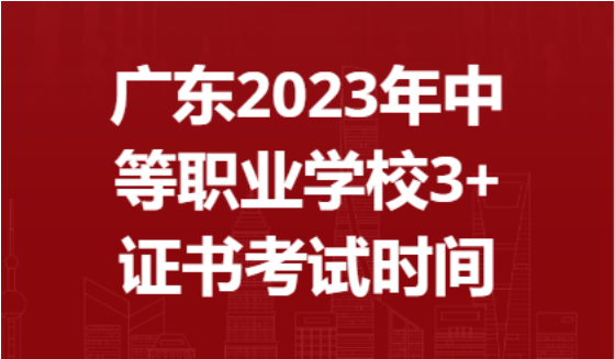 广东2023年中等职业学校3+证书考试时间
