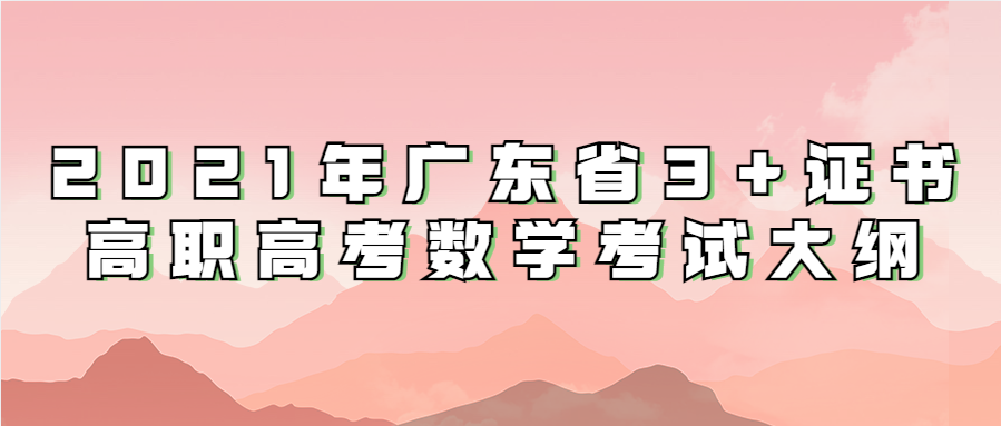 2021年广东省3+证书高职高考数学考试大纲