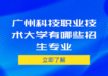 广州科技职业技术大学有哪些招生专业