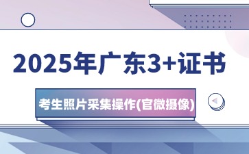 2025年广东3+证书考生照片采集操作(官微摄像)