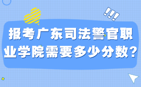报考广东司法警官职业学院需要多少分数?