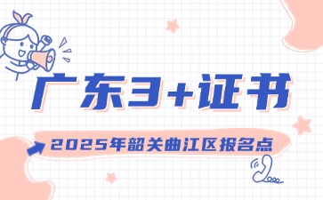 2025年广东3+证书社会考生报名点(韶关曲江区)