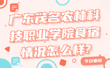 广东茂名农林科技职业学院食宿情况怎么样?