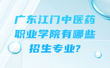 广东江门中医药职业学院有哪些招生专业?