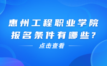 惠州工程职业学院报名条件有哪些?