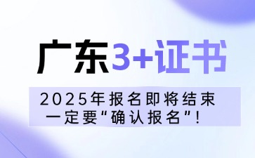 2025年广东3+证书报名即将结束，记得一定要“确认报名”