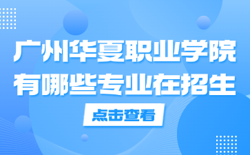 广州华夏职业学院有哪些专业在招生