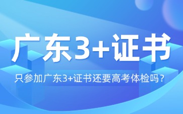 只参加广东3+证书考试还要高考体检吗?