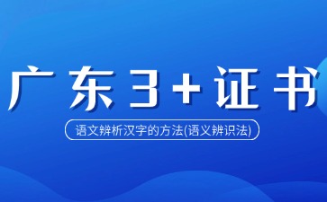 广东3+证书语文辨析汉字的方法(语义辨识法)
