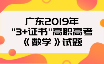 广东2019年“3+证书”高职高考《数学》