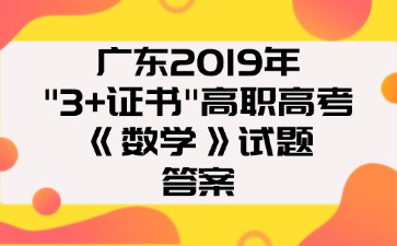 广东2019年“3+证书”高职高考《数学》答案