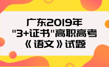 广东2019年“3+证书”高职高考《语文》试题