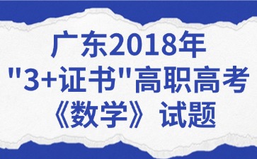 广东2018年“3+证书”高职高考《数学》试题