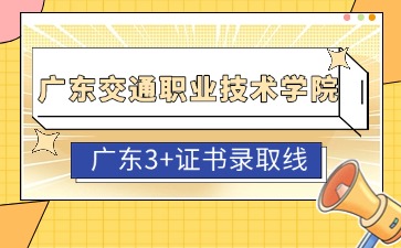 广东交通职业技术学院3+证书录取线