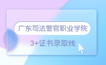 广东司法警官职业学院3+证书录取线