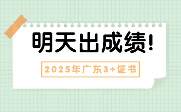 2025年广东3+证书明天出成绩!