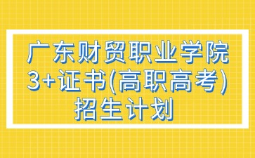 2025年广东财贸职业学院3+证书(高职高考)招生计划