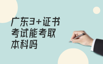 广东3+证书考试能考取本科吗