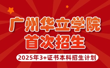 首次招生!2025年广州华立学院3+证书本科招生计划