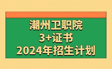 2024年广东潮州卫生健康职业学院3+证书(高职高考)招生计划