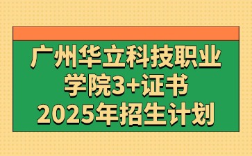 2025年广州华立科技职业学院3+证书(高职高考)招生计划