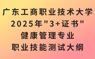广东工商职业技术大学2025年 “3+专业技能课程证书”健康管理专业职业技能测试大纲