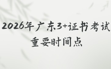 2026年广东3+证书考试重要时间点