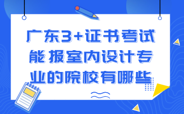 广东3+证书考试能报室内设计专业的院校有哪些