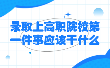 录取上高职院校第一件事应该干什么