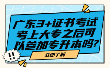 广东3+证书考试考上大专之后可以参加专升本吗?