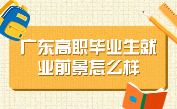 广东高职毕业生就业前景怎么样