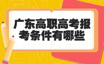 广东高职高考报考条件有哪些