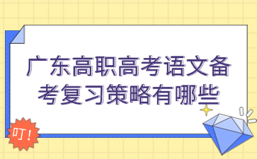 广东高职高考语文备考复习策略有哪些