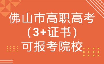 佛山市高职高考（3+证书）可报考院校 