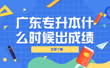 广东专升本什么时候出成绩