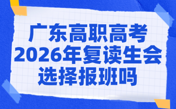广东高职高考2026年复读生会选择报班吗