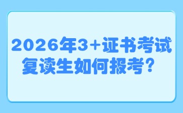 2026年3+证书考试复读生如何报考？