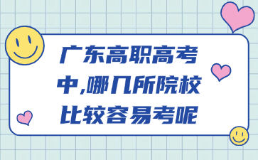 广东高职高考中,哪几所院校比较容易考呢
