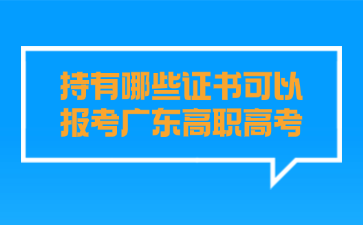 持有哪些证书可以报考广东高职高考