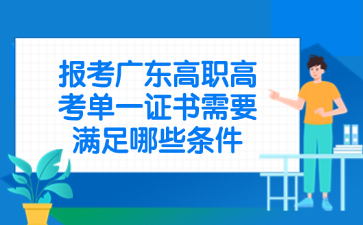 报考广东高职高考单一证书需要满足哪些条件