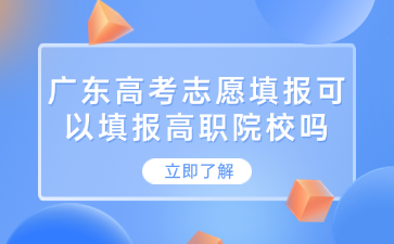 广东高考志愿填报可以填报高职院校吗