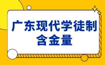 广东现代学徒制含金量