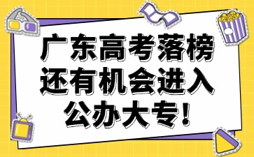 广东高考落榜还有机会进入公办大专！