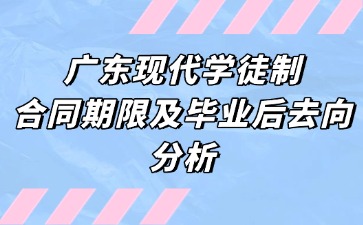 广东现代学徒制合同期限及毕业后去向分析