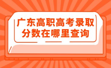 广东高职高考录取分数在哪里查询