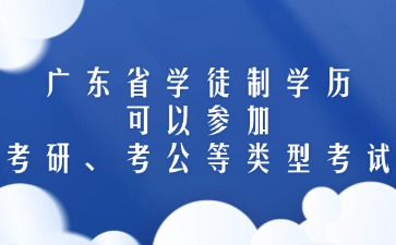 广东省学徒制学历能否参加考研、考公等类型考试？