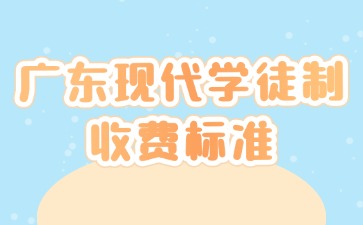 广东现代学徒制收费标准
