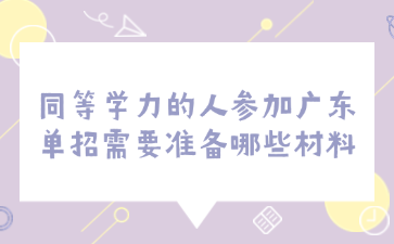 同等学力的人参加广东单招需要准备哪些材料